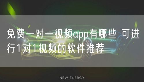 免费一对一视频app有哪些 可进行1对1视频的软件推荐