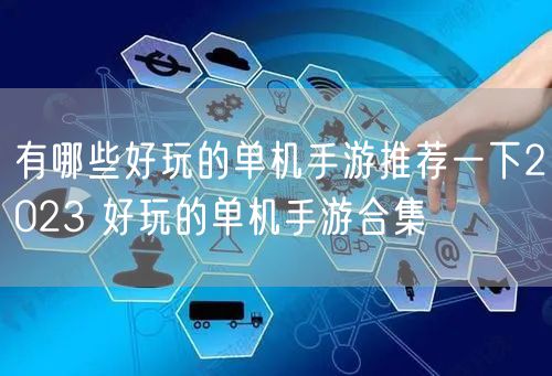 有哪些好玩的单机手游推荐一下2023 好玩的单机手游合集