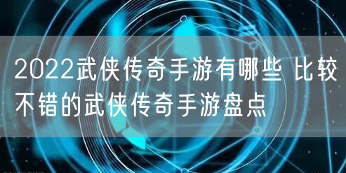 2022武侠传奇手游有哪些 比较不错的武侠传奇手游盘点