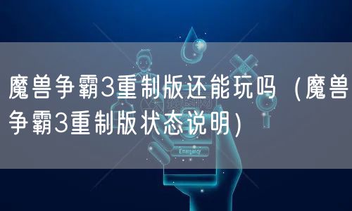 魔兽争霸3重制版还能玩吗（魔兽争霸3重制版状态说明）