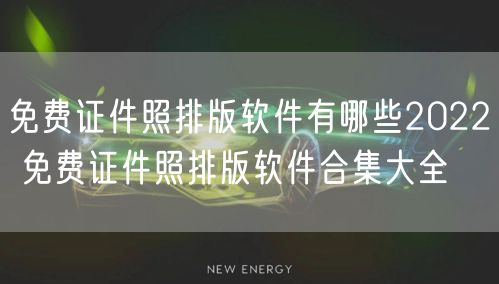 免费证件照排版软件有哪些2022 免费证件照排版软件合集大全