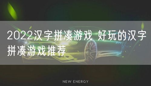 2022汉字拼凑游戏 好玩的汉字拼凑游戏推荐