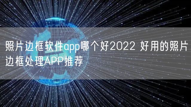 照片边框软件app哪个好2022 好用的照片边框处理APP推荐