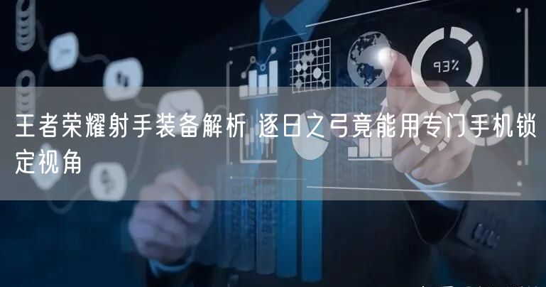 王者荣耀射手装备解析 逐日之弓竟能用专门手机锁定视角