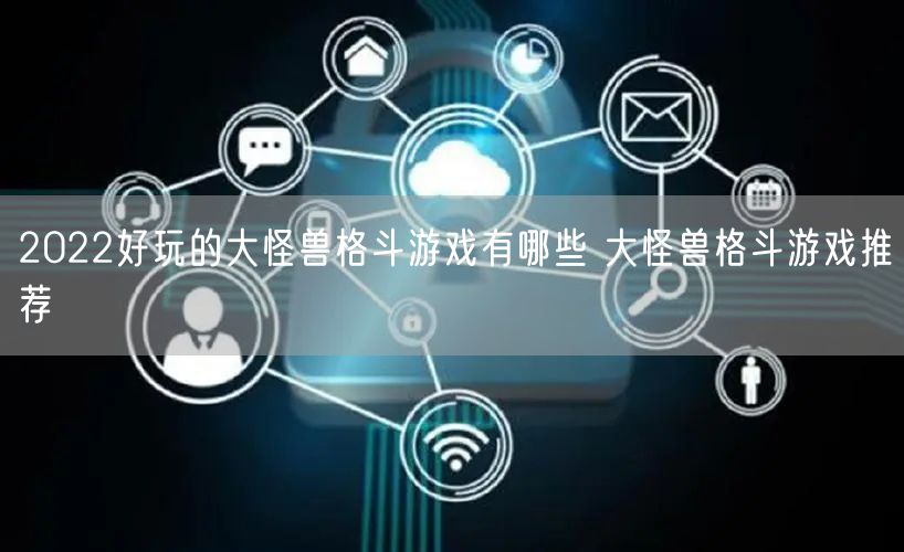 2022好玩的大怪兽格斗游戏有哪些 大怪兽格斗游戏推荐