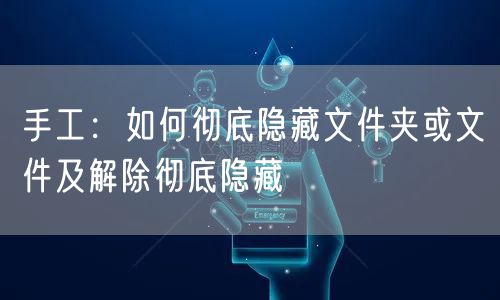 手工：如何彻底隐藏文件夹或文件及解除彻底隐藏