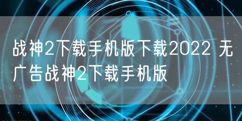 战神2下载手机版下载2022 无广告战神2下载手机版
