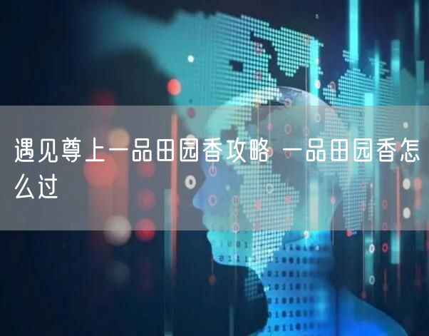 遇见尊上一品田园香攻略 一品田园香怎么过