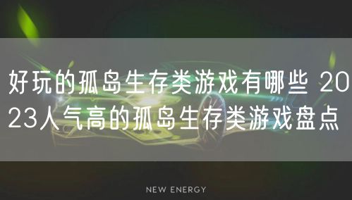 好玩的孤岛生存类游戏有哪些 2023人气高的孤岛生存类游戏盘点