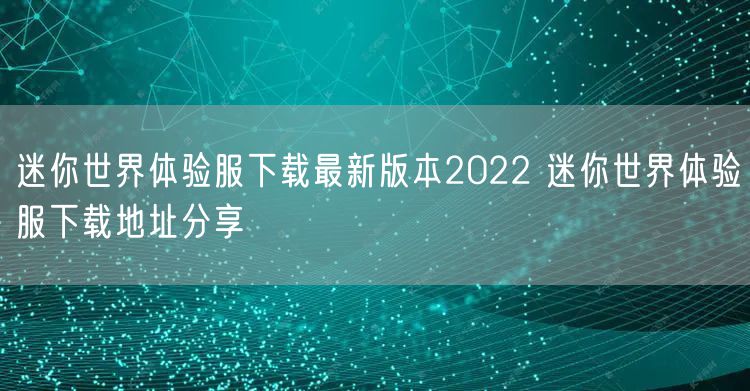 迷你世界体验服下载最新版本2022 迷你世界体验服下载地址分享