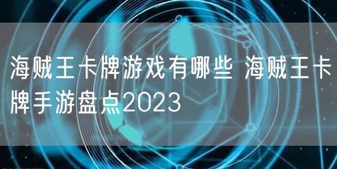 海贼王卡牌游戏有哪些 海贼王卡牌手游盘点2023
