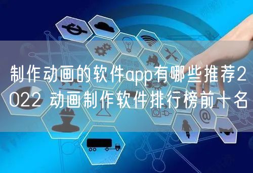制作动画的软件app有哪些推荐2022 动画制作软件排行榜前十名