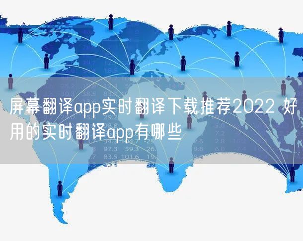 屏幕翻译app实时翻译下载推荐2022 好用的实时翻译app有哪些