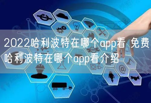 2022哈利波特在哪个app看 免费哈利波特在哪个app看介绍
