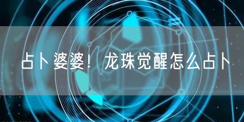 占卜婆婆！龙珠觉醒怎么占卜