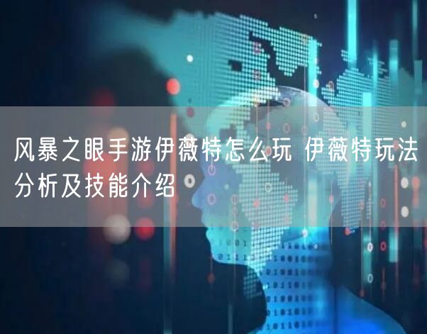风暴之眼手游伊薇特怎么玩 伊薇特玩法分析及技能介绍