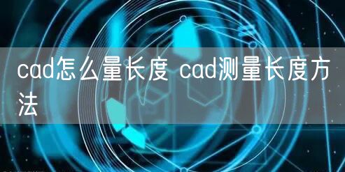 cad怎么量长度 cad测量长度方法