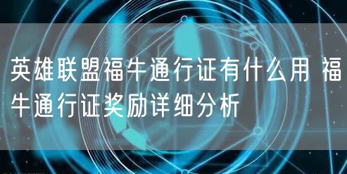 英雄联盟福牛通行证有什么用 福牛通行证奖励详细分析