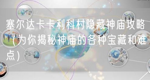 塞尔达卡卡利科村隐藏神庙攻略（为你揭秘神庙的各种宝藏和难点）