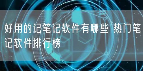 好用的记笔记软件有哪些 热门笔记软件排行榜