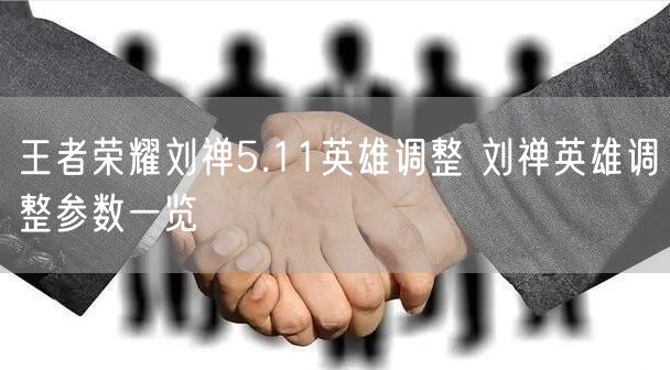 王者荣耀刘禅5.11英雄调整 刘禅英雄调整参数一览
