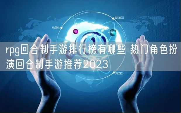 rpg回合制手游排行榜有哪些 热门角色扮演回合制手游推荐2023