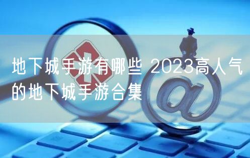 地下城手游有哪些 2023高人气的地下城手游合集