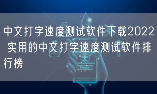 中文打字速度测试软件下载2022 实用的中文打字速度测试软件排行榜