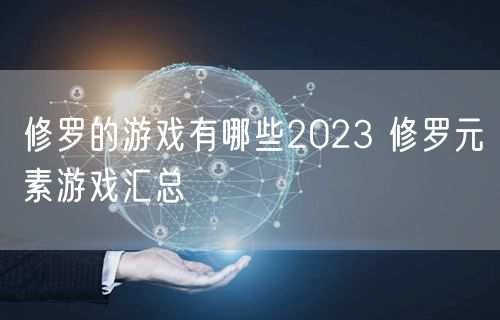 修罗的游戏有哪些2023 修罗元素游戏汇总