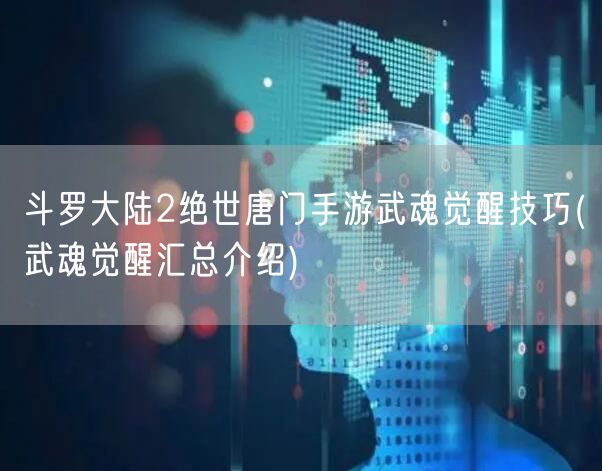 斗罗大陆2绝世唐门手游武魂觉醒技巧(武魂觉醒汇总介绍)