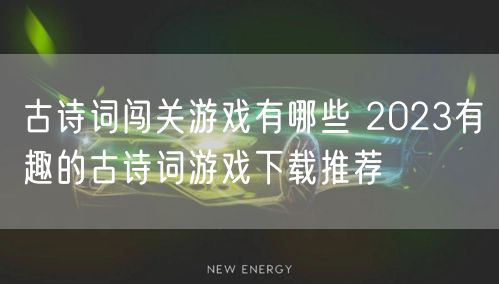 古诗词闯关游戏有哪些 2023有趣的古诗词游戏下载推荐