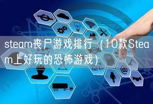 steam丧尸游戏排行（10款Steam上好玩的恐怖游戏）