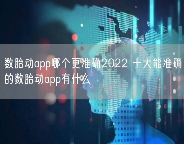 数胎动app哪个更准确2022 十大能准确的数胎动app有什么