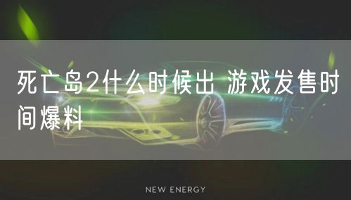 死亡岛2什么时候出 游戏发售时间爆料
