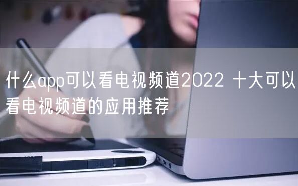 什么app可以看电视频道2022 十大可以看电视频道的应用推荐