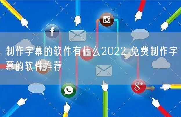 制作字幕的软件有什么2022 免费制作字幕的软件推荐