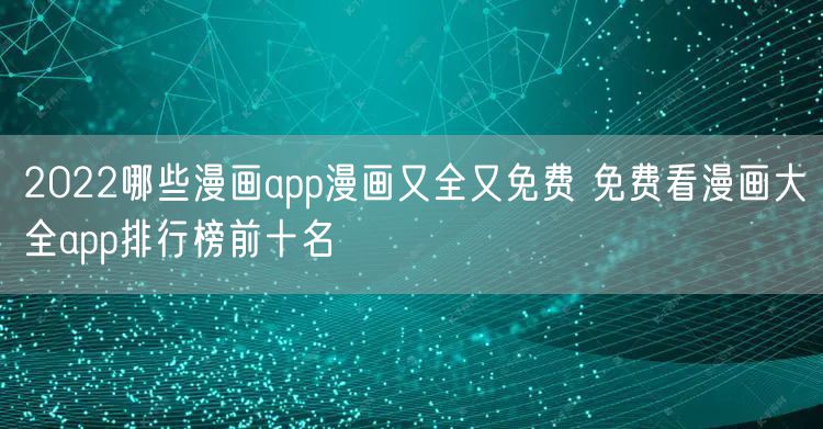 2022哪些漫画app漫画又全又免费 免费看漫画大全app排行榜前十名