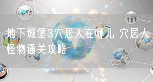 地下城堡3穴居人在哪儿 穴居人怪物通关攻略