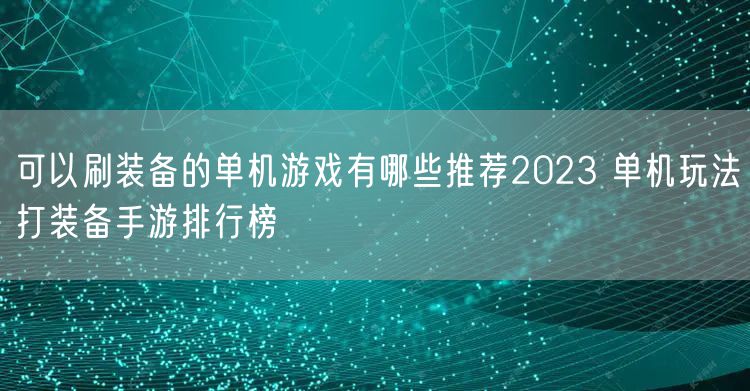 可以刷装备的单机游戏有哪些推荐2023 单机玩法打装备手游排行榜