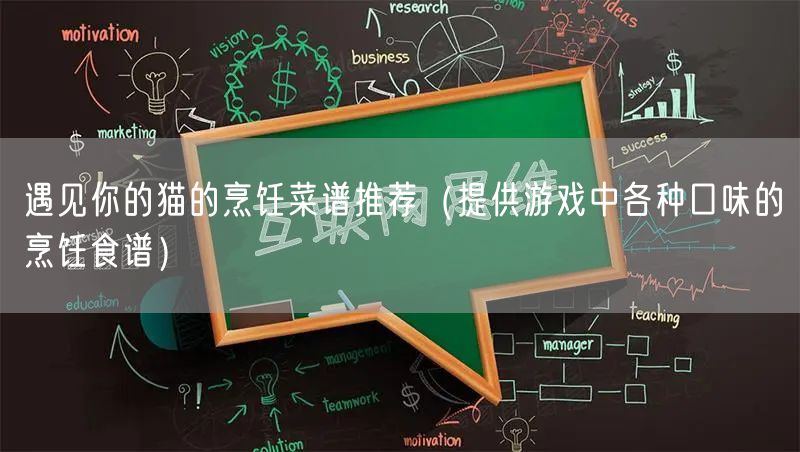 遇见你的猫的烹饪菜谱推荐（提供游戏中各种口味的烹饪食谱）