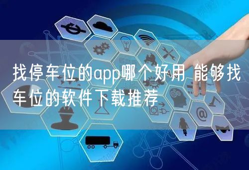 找停车位的app哪个好用 能够找车位的软件下载推荐
