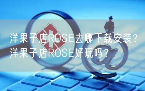 洋果子店ROSE去哪下载安装？洋果子店ROSE好玩吗？