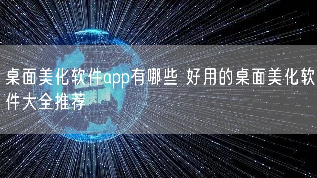 桌面美化软件app有哪些 好用的桌面美化软件大全推荐