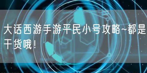 大话西游手游平民小号攻略~都是干货哦！