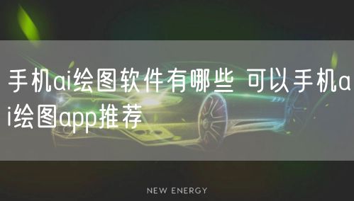 手机ai绘图软件有哪些 可以手机ai绘图app推荐