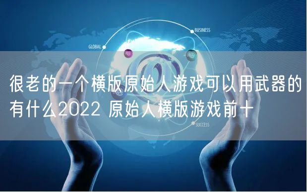 很老的一个横版原始人游戏可以用武器的有什么2022 原始人横版游戏前十
