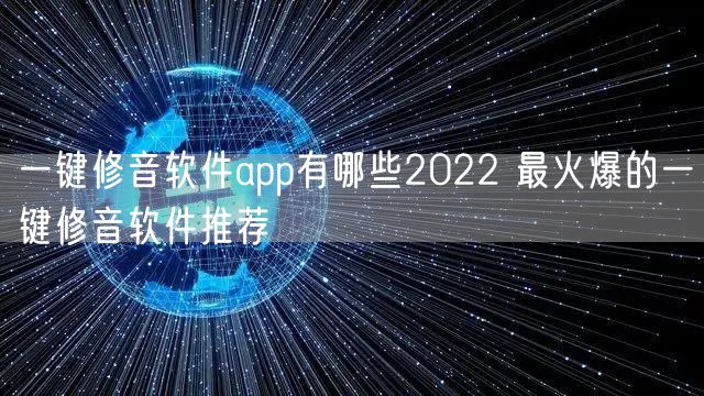 一键修音软件app有哪些2022 最火爆的一键修音软件推荐