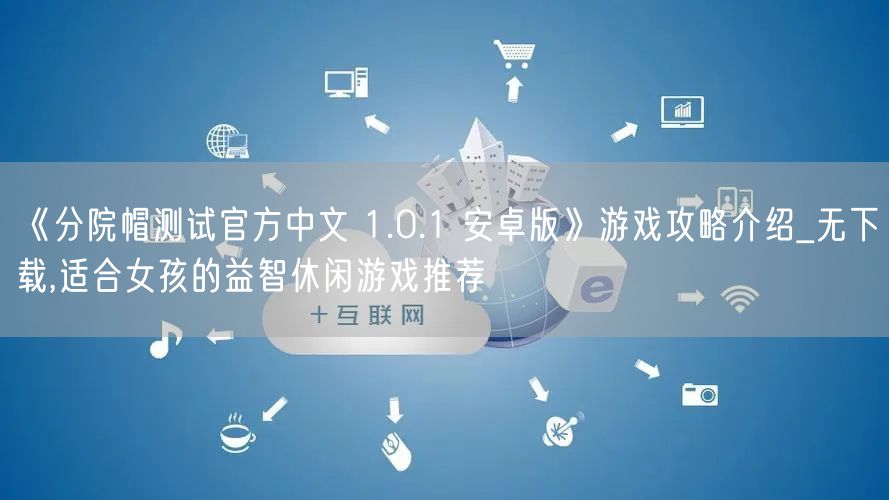《分院帽测试官方中文 1.0.1 安卓版》游戏攻略介绍_无下载,适合女孩的益智休闲游戏推荐