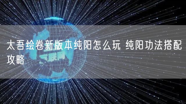 太吾绘卷新版本纯阳怎么玩 纯阳功法搭配攻略