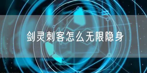 剑灵刺客怎么无限隐身